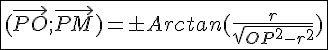 \fbox{4$(\vec{PO};\vec{PM})=\pm Arctan(\frac{r}{\sqrt{OP^2-r^2}})}